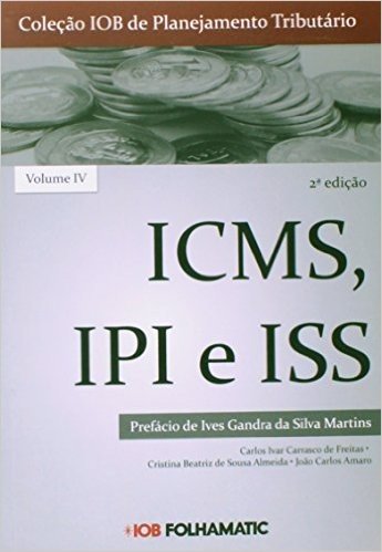 ICMS, IPI e ISS - Volume 4. Coleção IOB de Planejamento Tributário