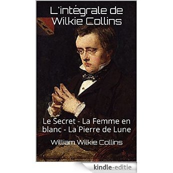 L'intégrale de Wilkie Collins: Le Secret - La Femme en blanc - La Pierre de Lune (French Edition) [Kindle-editie]