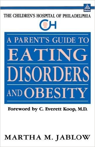 A Parent's Guide to Eating Disorders and Obesity: The Children's Hospital of Philadelphia