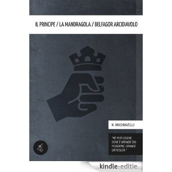 Il Principe / La Mandragola / Belfagor arcidiavolo (Italian Edition) [Kindle-editie]