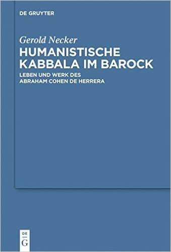 Humanistische Kabbala Im Barock: Leben Und Werk Des Abraham Cohen de Herrera