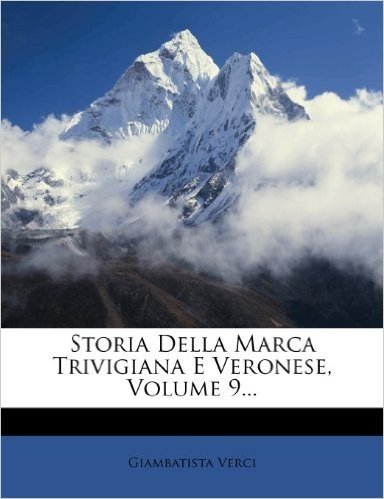 Storia Della Marca Trivigiana E Veronese, Volume 9...