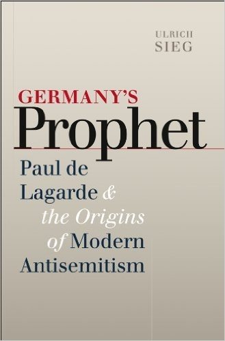 Germany's Prophet: Paul de Lagarde and the Origins of Modern Antisemitism