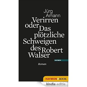 Verirren oder Das plötzliche Schweigen des Robert Walser: Roman (German Edition) [Kindle-editie]