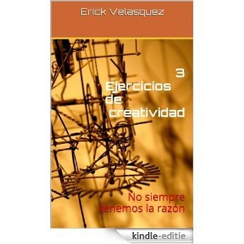 3 ejercicios de creatividad: No siempre tenemos la razón (Spanish Edition) [Kindle-editie]