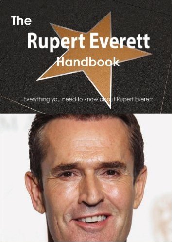 The Rupert Everett Handbook - Everything You Need to Know about Rupert Everett