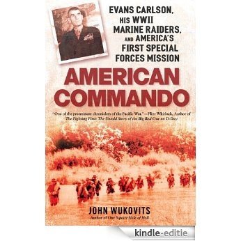 American Commando: Evans Carlson, His WWII Marine Raiders and America's First Special Forces Mission [Kindle-editie]