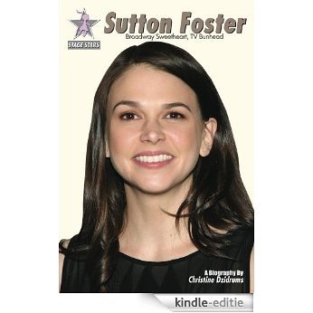 Sutton Foster: Broadway Sweetheart, TV Bunhead (Stage Stars Book 1) (English Edition) [Kindle-editie]