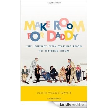 Make Room for Daddy: The Journey from Waiting Room to Birthing Room [Kindle-editie]