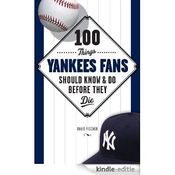 100 Things Yankees Fans Should Know & Do Before They Die (100 Things...Fans Should Know) [Kindle-editie]