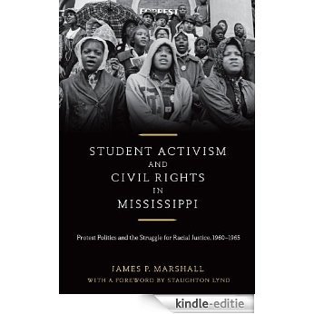 Student Activism and Civil Rights in Mississippi: Protest Politics and the Struggle for Racial Justice, 1960-1965 [Kindle-editie]