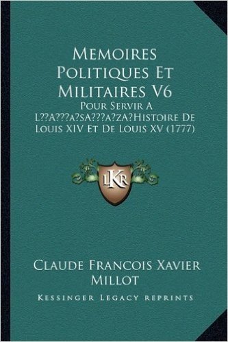 Memoires Politiques Et Militaires V6: Pour Servir a la Acentsacentsa A-Acentsa Acentshistoire de Louis XIV Et de Louis XV (1777)