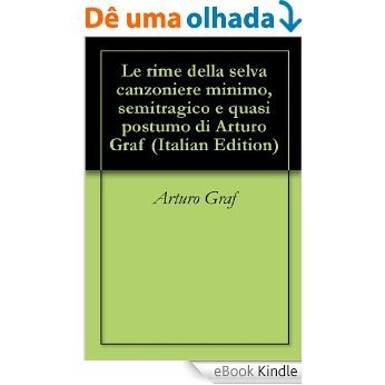 Le rime della selva canzoniere minimo, semitragico e quasi postumo di Arturo Graf (Italian Edition) [eBook Kindle]