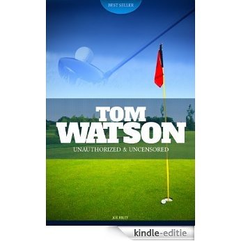 Tom Watson - Golf Unauthorized & Uncensored (All Ages Deluxe Edition with Videos) (English Edition) [Kindle-editie]