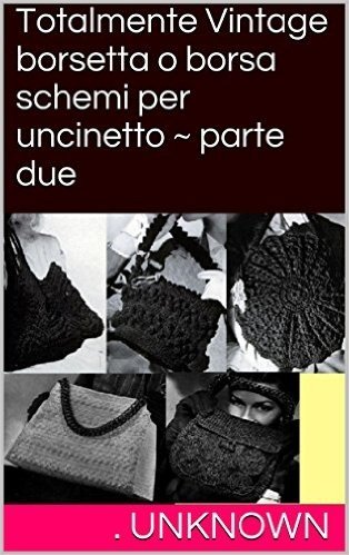 Totalmente Vintage borsetta o borsa schemi per uncinetto ~ parte due (Italian Edition)