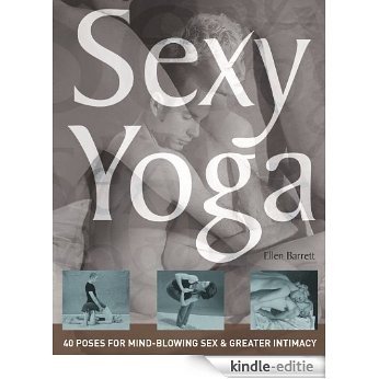 Sexy Yoga: 40 Poses for Mind-Blowing Sex and Greater Intimacy [Kindle-editie]