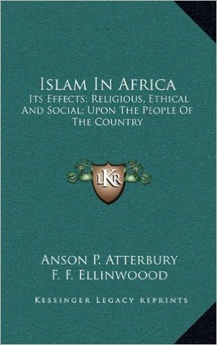 Islam in Africa: Its Effects; Religious, Ethical and Social; Upon the People of the Country