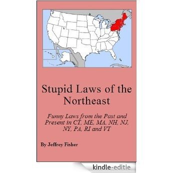 Stupid Laws of the Northeast: Funny Laws from the Past and Present in Connecticut, Maine, Massachusetts, New Hampshire, New Jersey, New York, Pennsylvania, Rhode Island and Vermont (English Edition) [Kindle-editie]