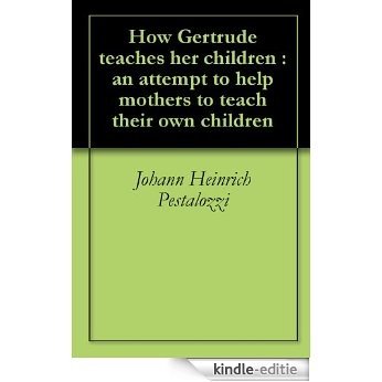 How Gertrude teaches her children : an attempt to help mothers to teach their own children (English Edition) [Kindle-editie] beoordelingen