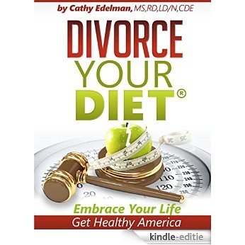 Divorce Your Diet: Embrace Your Life, Get Healthy America (English Edition) [Kindle-editie]