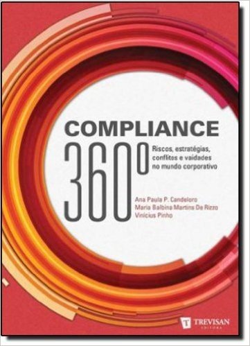 Compliance 360. Riscos, Estratégias, Conflitos E Vaidades No Mundo Corporativo