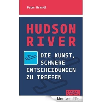 Hudson River: Die Kunst, schwere Entscheidungen zu treffen (Dein Erfolg) (German Edition) [Kindle-editie]
