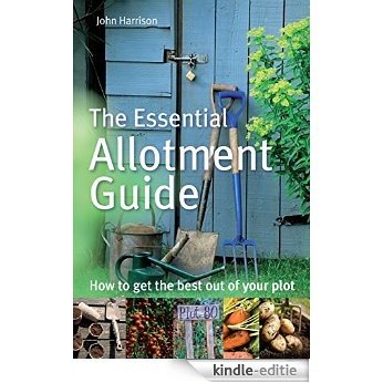 The Essential Allotment Guide: How to Get the Best out of Your Plot (English Edition) [Kindle-editie]