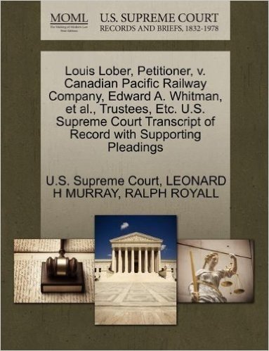 Louis Lober, Petitioner, V. Canadian Pacific Railway Company, Edward A. Whitman, et al., Trustees, Etc. U.S. Supreme Court Transcript of Record with S
