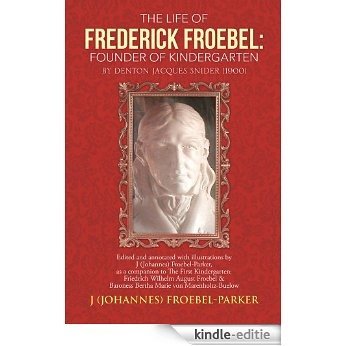 The Life of Frederick Froebel: Founder of Kindergarten by Denton Jacques Snider (1900) (English Edition) [Kindle-editie]