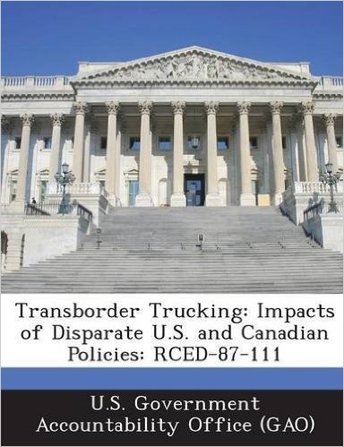 Transborder Trucking: Impacts of Disparate U.S. and Canadian Policies: Rced-87-111