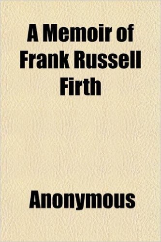 A Memoir of Frank Russell Firth; With a Sketch of the Life of Otis Everett Allen, and an Introduction by REV. Edward Everett Hale