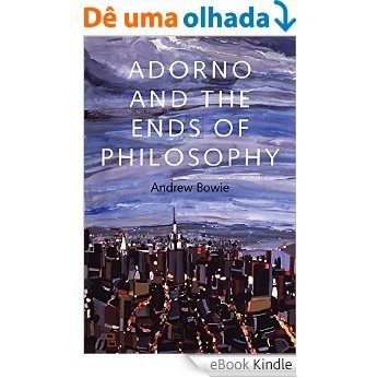 Adorno and the Ends of Philosophy [eBook Kindle]