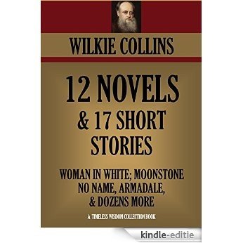 12 NOVELS & 17 SHORT STORIES. The Woman in White, The Moonstone, No Name; Armadale, Basil; The Dead Secret; & many more. WILKIE COLLINS PREMIUM COLLECTION ... Collection Book 3150) (English Edition) [Kindle-editie]