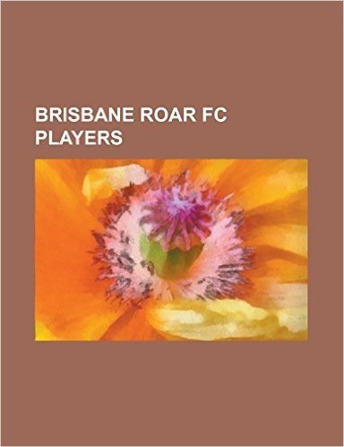Brisbane Roar FC Players: Adam Sarota, Alex Brosque, Andrew Packer, Andrew Redmayne, Ante MILICIC, Ben Griffin (Footballer), Besart Berisha, Car
