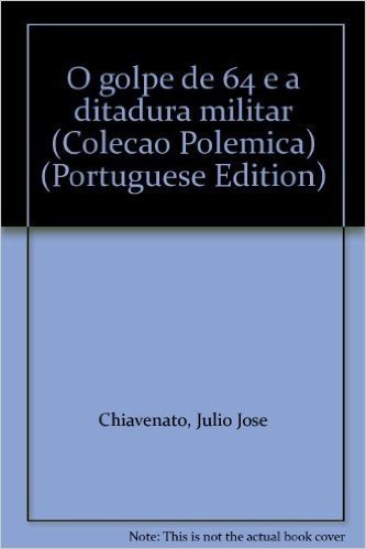 O Golpe De 64 E A Ditadura Militar (Colecao Polemica) (Portuguese Edition)