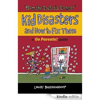Mom the Toilet's Clogged!: Kid Disasters and How to Fix Them (Go Parents! Guide) [Kindle-editie]