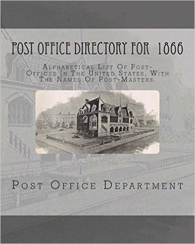 Post-Office Directory for 1866: Alphabetical List of Post-Offices in the United States, with the Names of Post-Masters