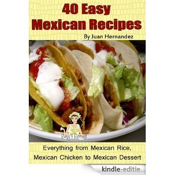 40 Easy Mexican Recipes. Everything from Mexican Rice, Mexican Chicken to Mexican Dessert recipes. (English Edition) [Kindle-editie]