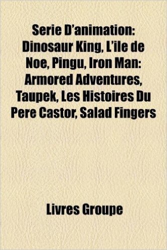 Serie D'Animation: Dinosaur King, L'Ile de Noe, Pingu, Iron Man: Armored Adventures, Taupek, Les Histoires Du Pere Castor, Salad Fingers