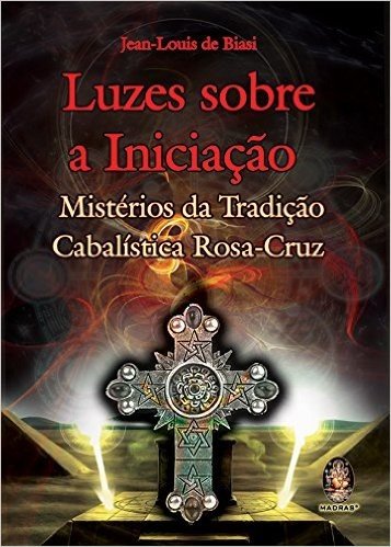 Luzes Sobre A Iniciacao. Misterios Da Tradicao Cabalistica Rosa-Cruz