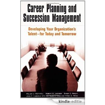 Career Planning and Succession Management: Developing Your Organization's Talent--for Today and Tomorrow: Developing Your Organization's Talent - For Today and Tomorrow [Kindle-editie]
