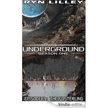 UNDERGROUND: Episode 2 - The Fosterling: Season One of the Exciting, Action & Adventure Filled Science Fiction Series (English Edition) [Kindle-editie]