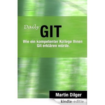 Daily Git: Wie ein kompetenter Kollege Ihnen Git erklären würde (German Edition) [Kindle-editie]