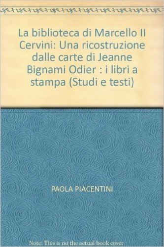 La Biblioteca di Marcello II Cervini. Una ricostruzione delle carte di Jeanne Bignami Odier: i libri a stampa