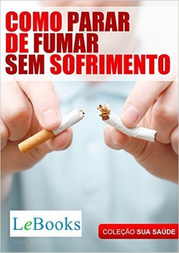Como parar de fumar sem sofrimento (Coleção Saúde)