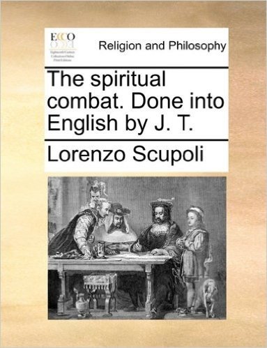 The Spiritual Combat. Done Into English by J. T.