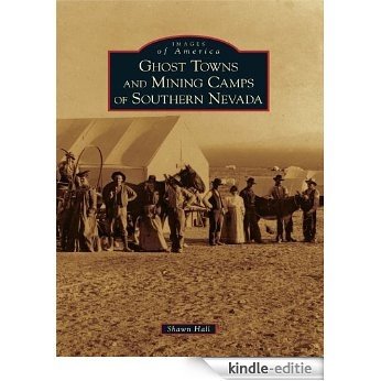 Ghost Towns and Mining Camps of Southern Nevada (Images of America) (English Edition) [Kindle-editie]
