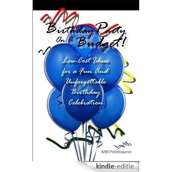 Birthday Party On A Budget!: Low-Cost Ideas For Birthday Parties That Will Lead To An Unforgettable Birthday Celebration (English Edition) [Kindle-editie]