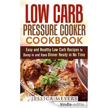 Low Carb Pressure Cooker Cookbook: Easy and Healthy Low Carb Recipes to Dump in and Have Dinner Ready in No Time (Pressure Cooker & Low Carb Diet) (English Edition) [Kindle-editie]
