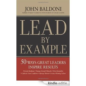Lead by Example: 50 Ways Great Leaders Inspire Results [Kindle-editie]
